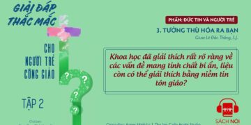 KHOA HỌC VÀ ĐỨC TIN: TƯỞNG THÙ HÓA RA BẠN