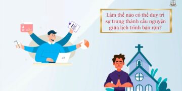 LÀM THẾ NÀO CÓ THỂ DUY TRÌ SỰ TRUNG THÀNH CẦU NGUYỆN GIỮA LỊCH TRÌNH BẬN RỘN?