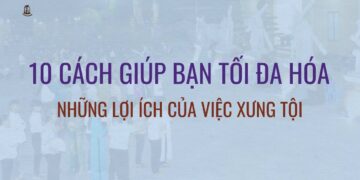 10 CÁCH GIÚP BẠN TỐI ĐA HÓA NHỮNG LỢI ÍCH CỦA VIỆC XƯNG TỘI