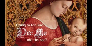 CHÚNG TA TÔN KÍNH ĐỨC MẸ NHƯ THẾ NÀO?